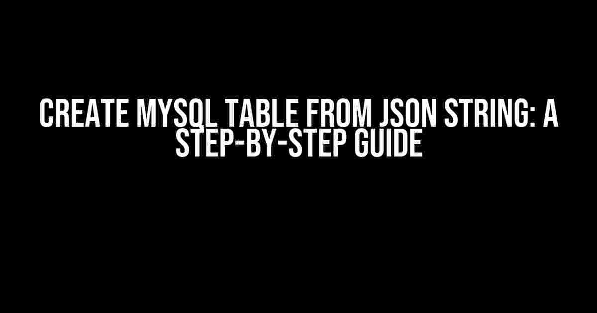 Create MySQL Table from JSON String: A Step-by-Step Guide