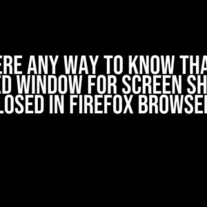 Is there any way to know that the selected window for screen sharing is closed in Firefox browser?