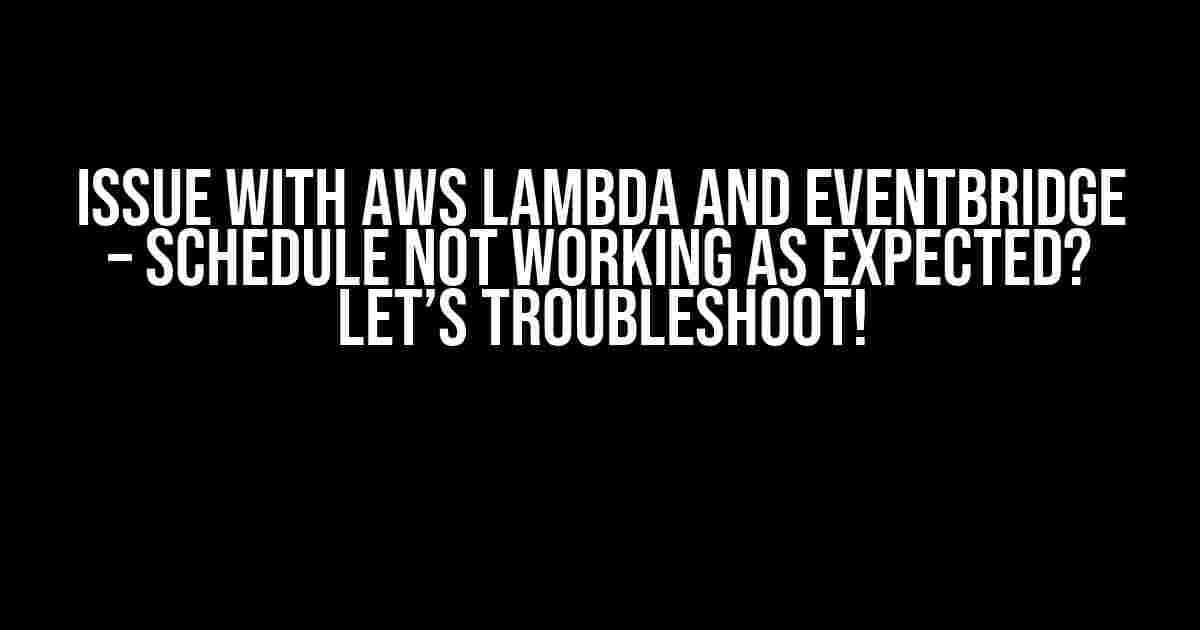 Issue with AWS Lambda and EventBridge – Schedule not working as expected? Let’s Troubleshoot!