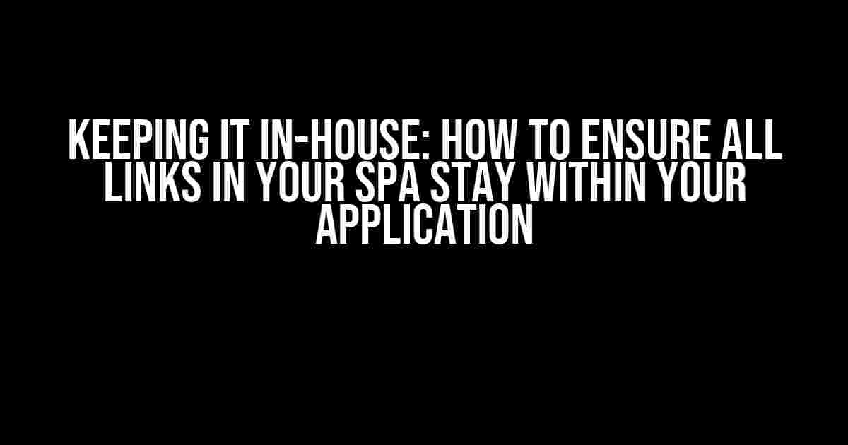 Keeping it In-House: How to Ensure All Links in Your SPA Stay Within Your Application