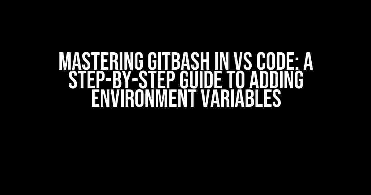 Mastering GitBash in VS Code: A Step-by-Step Guide to Adding Environment Variables