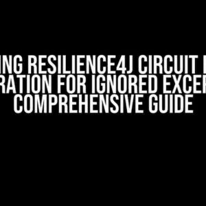 Mastering Resilience4j Circuit Breaker Configuration for Ignored Exceptions: A Comprehensive Guide