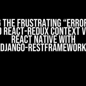 Solving the Frustrating “Error: could not find react-redux context value” in React Native with Django-restframework