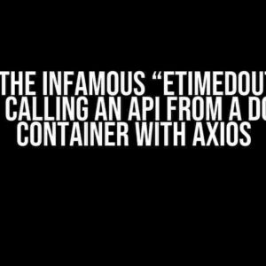 Solving the Infamous “ETIMEDOUT” Error When Calling an API from a Docker Container with Axios