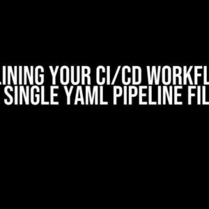 Streamlining Your CI/CD Workflow with a Single YAML Pipeline File