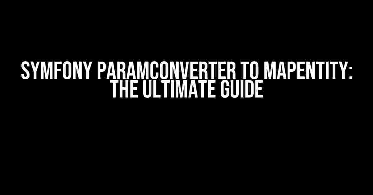 Symfony ParamConverter to MapEntity: The Ultimate Guide