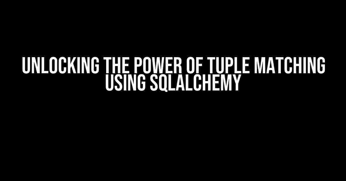 Unlocking the Power of Tuple Matching using SQLAlchemy