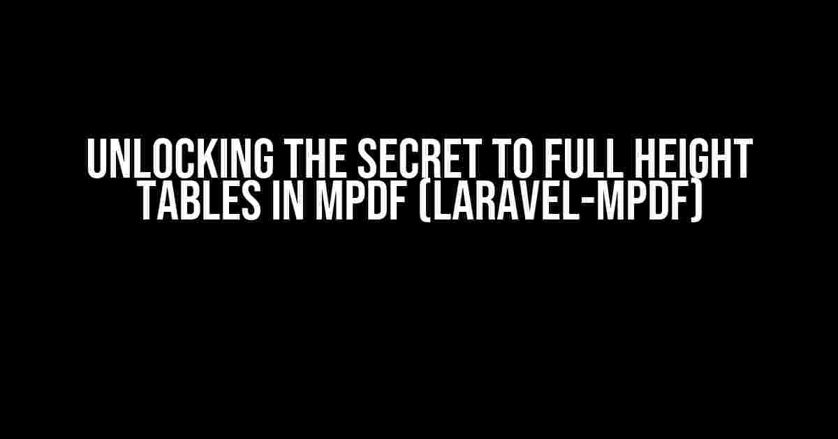 Unlocking the Secret to Full Height Tables in MPDF (Laravel-MPDF)